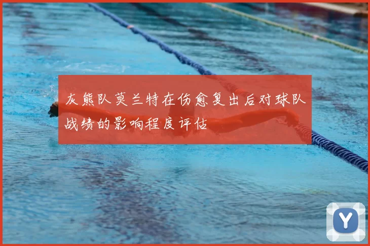 灰熊队莫兰特在伤愈复出后对球队战绩的影响程度评估