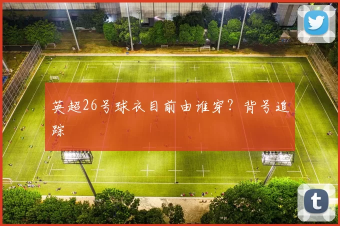 英超26号球衣目前由谁穿？背号追踪