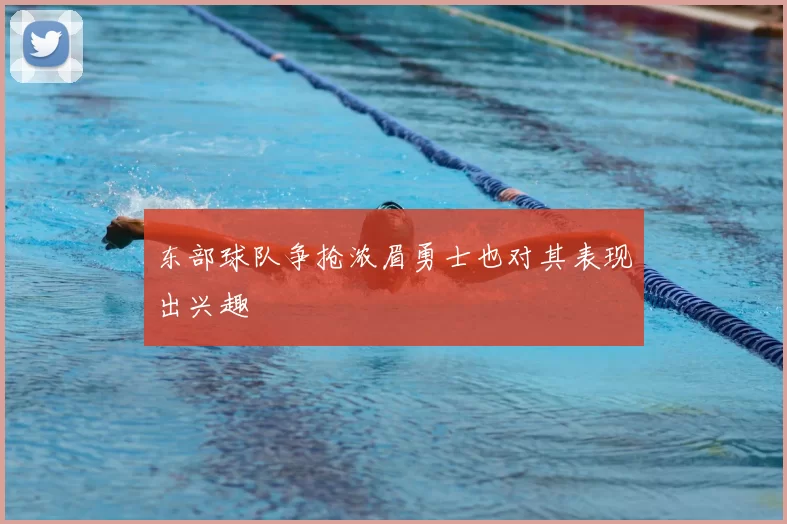 东部球队争抢浓眉勇士也对其表现出兴趣