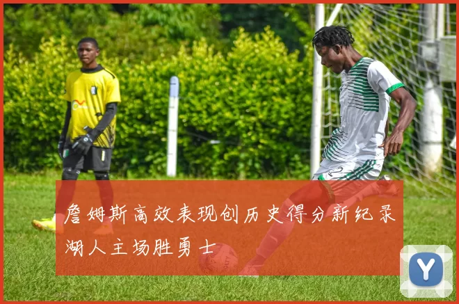 詹姆斯高效表现创历史得分新纪录湖人主场胜勇士