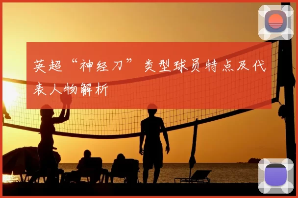 英超“神经刀”类型球员特点及代表人物解析