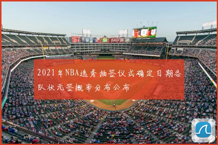 2021年NBA选秀抽签仪式确定日期各队状元签概率分布公布