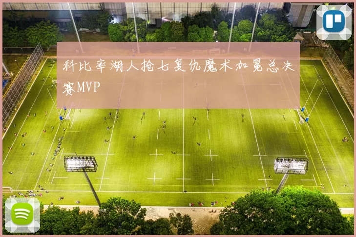 科比率湖人抢七复仇魔术加冕总决赛MVP