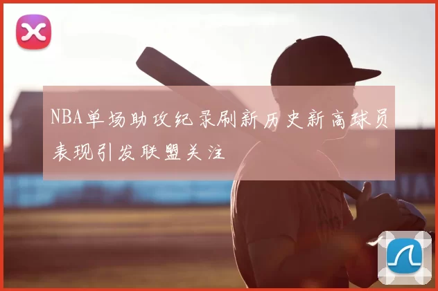 NBA单场助攻纪录刷新历史新高球员表现引发联盟关注