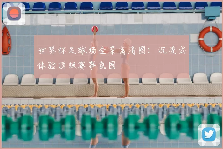世界杯足球场全景高清图：沉浸式体验顶级赛事氛围