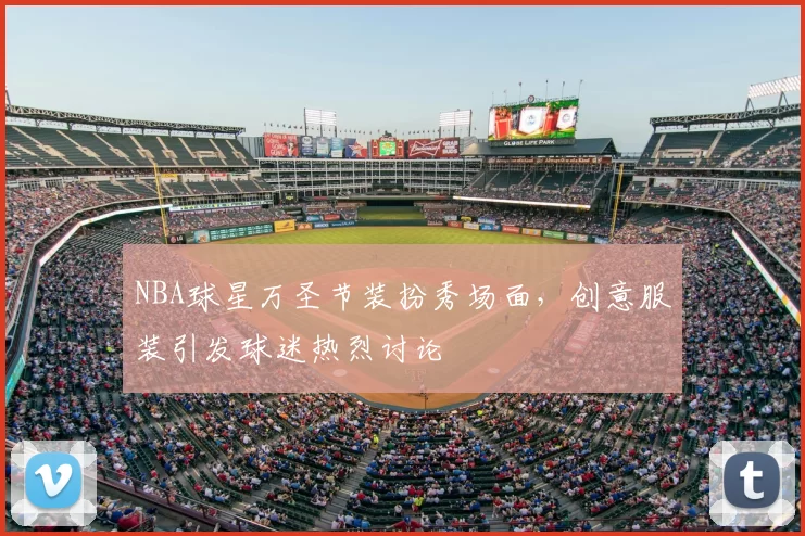NBA球星万圣节装扮秀场面，创意服装引发球迷热烈讨论