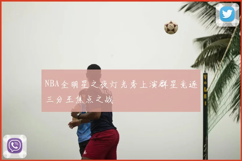 NBA全明星之夜灯光秀上演群星竞逐三分王焦点之战