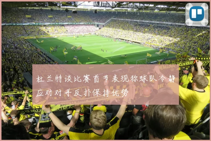 杜兰特谈比赛首节表现称球队冷静应对对手反扑保持优势