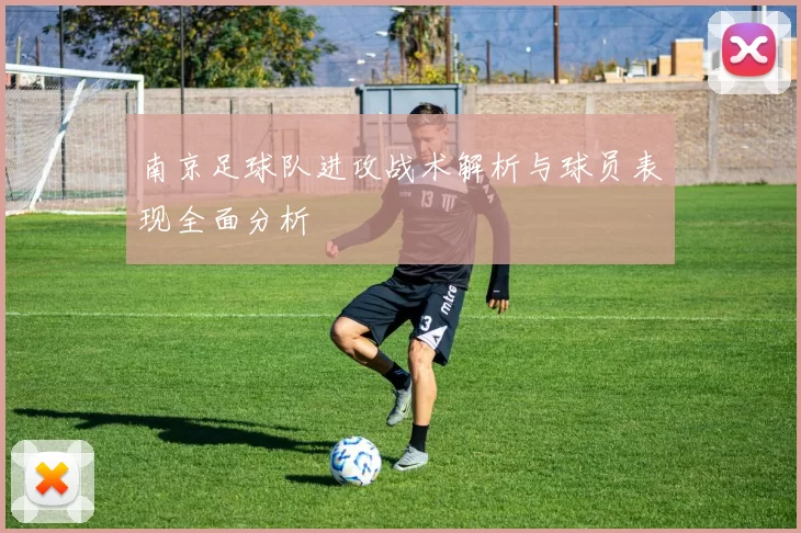 南京足球队进攻战术解析与球员表现全面分析