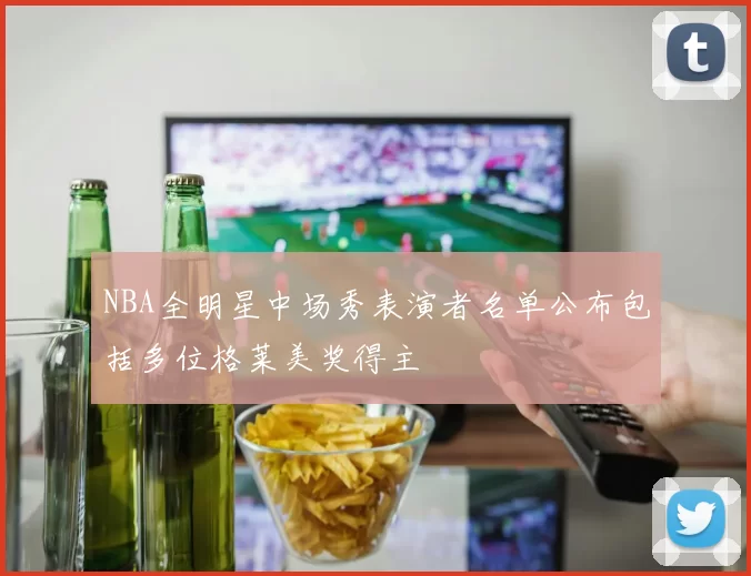 NBA全明星中场秀表演者名单公布包括多位格莱美奖得主