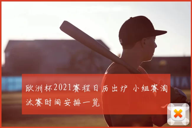 欧洲杯2021赛程日历出炉 小组赛淘汰赛时间安排一览