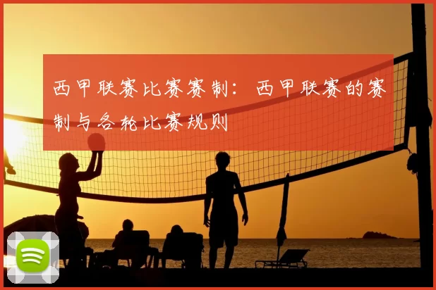 西甲联赛比赛赛制：西甲联赛的赛制与各轮比赛规则