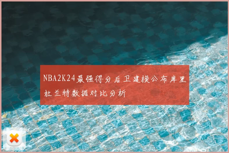 NBA2K24最强得分后卫建模公布库里杜兰特数据对比分析