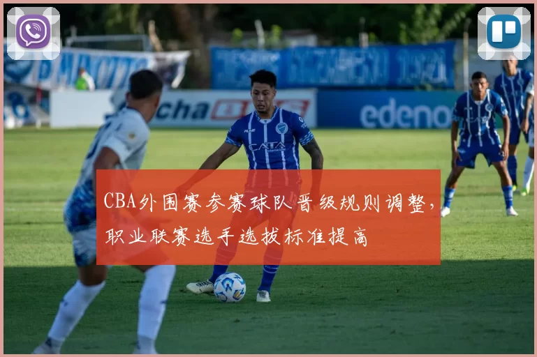 CBA外围赛参赛球队晋级规则调整，职业联赛选手选拔标准提高