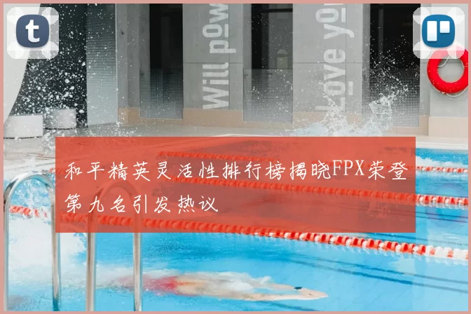 和平精英灵活性排行榜揭晓FPX荣登第九名引发热议
